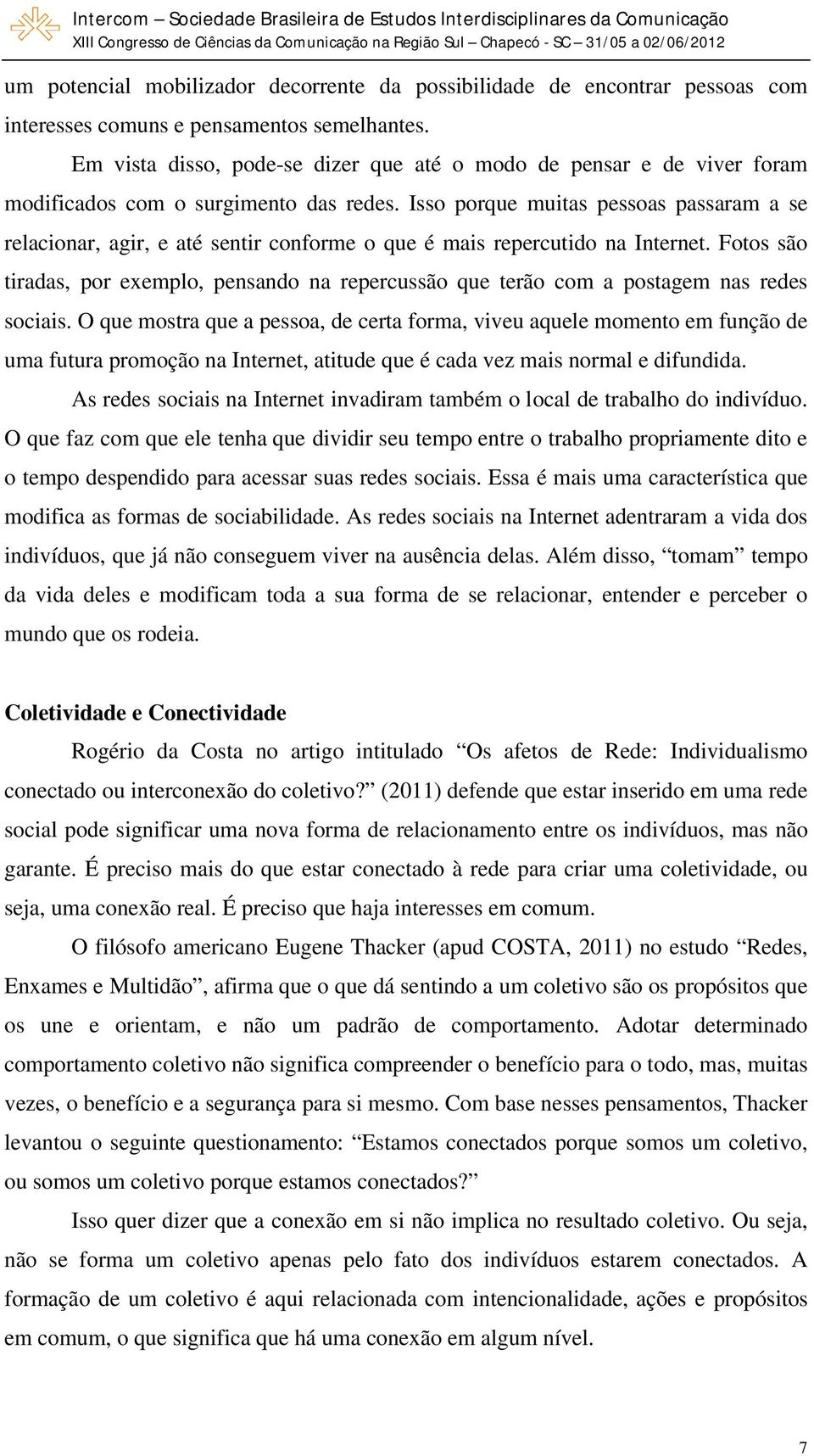 Isso porque muitas pessoas passaram a se relacionar, agir, e até sentir conforme o que é mais repercutido na Internet.