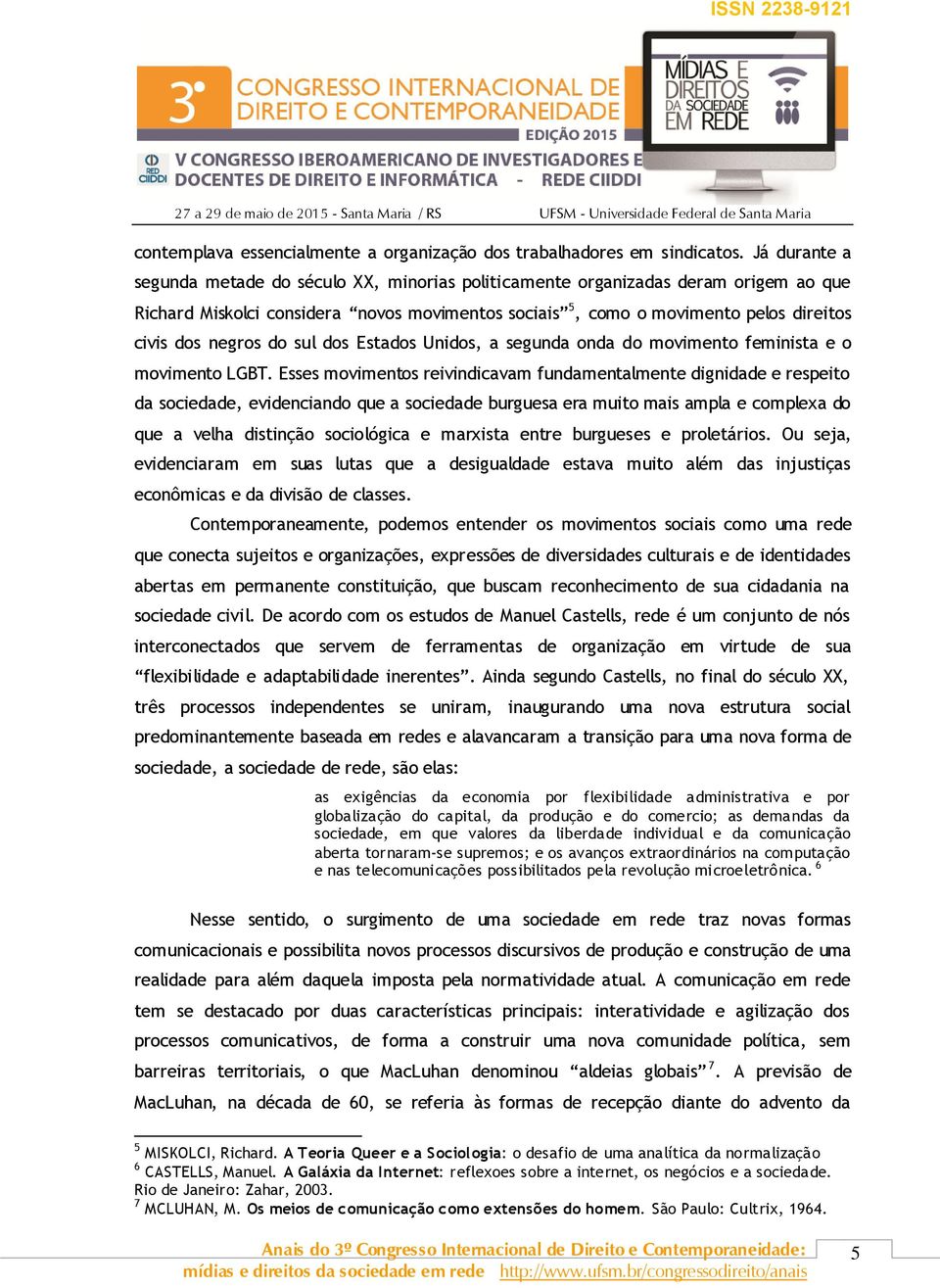 negros do sul dos Estados Unidos, a segunda onda do movimento feminista e o movimento LGBT.