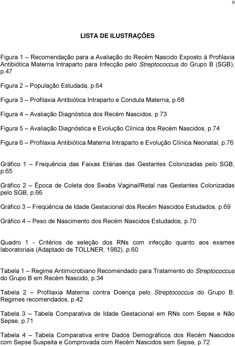 73 Figura 5 Avaliação Diagnóstica e Evolução Clínica dos Recém Nascidos, p.74 Figura 6 Profilaxia Antibiótica Materna Intraparto e Evolução Clínica Neonatal, p.