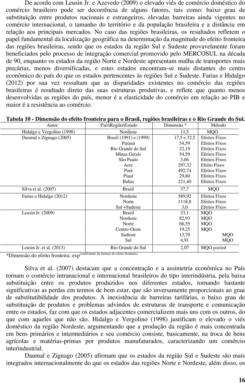 elevadas barreiras ainda vigentes no comércio internacional, o tamanho do território e da população brasileira e a distância em relação aos principais mercados.