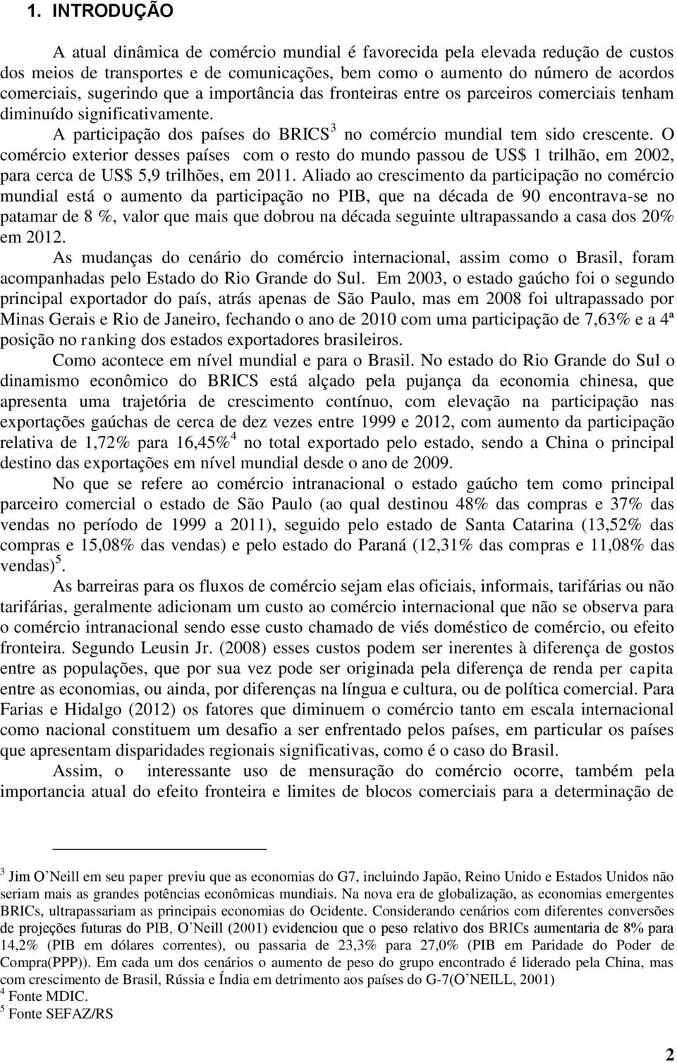 O comércio exterior desses países com o resto do mundo passou de US$ 1 trilhão, em 2002, para cerca de US$ 5,9 trilhões, em 2011.