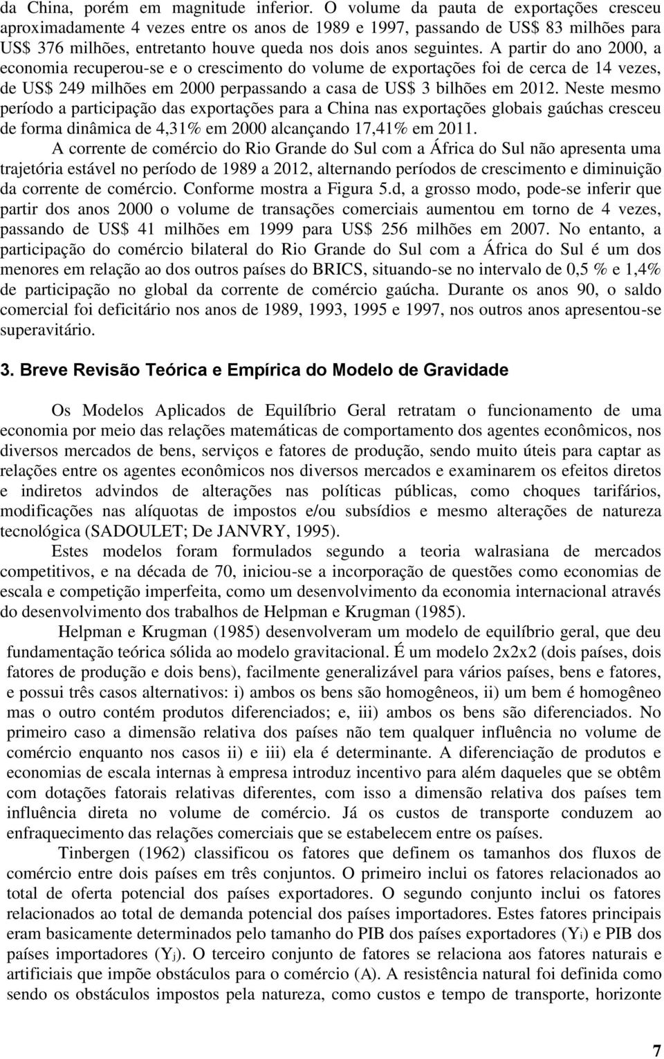 A partir do ano 2000, a economia recuperou-se e o crescimento do volume de exportações foi de cerca de 14 vezes, de US$ 249 milhões em 2000 perpassando a casa de US$ 3 bilhões em 2012.