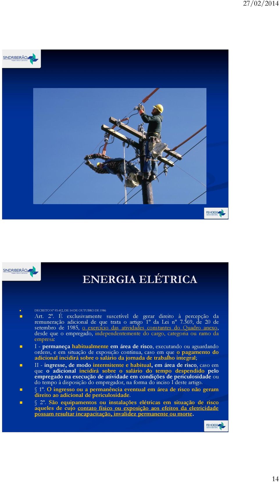 área de risco, executando ou aguardando ordens, e em situação de exposição contínua, caso em que o pagamento do adicional incidirá sobre o salário da jornada de trabalho integral; II - ingresse, de