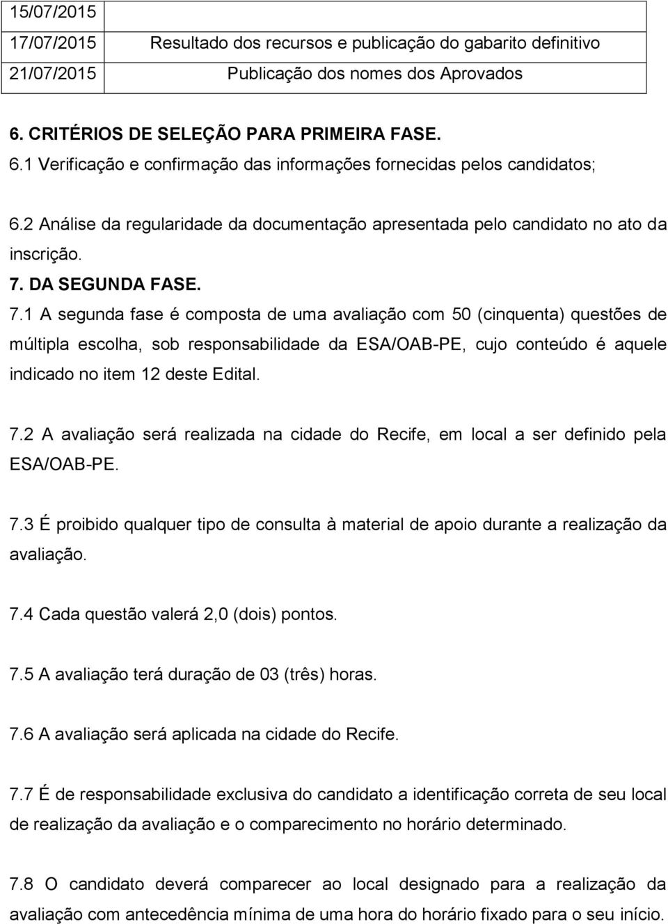 2 Análise da regularidade da documentação apresentada pelo candidato no ato da inscrição. 7.