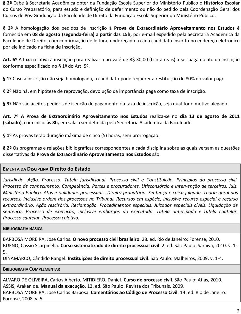 3º A homologação dos pedidos de inscrição à Prova de Extraordinário Aproveitamento nos Estudos é fornecida em 08 de agosto (segunda-feira) a partir das 15h, por e-mail expedido pela Secretaria