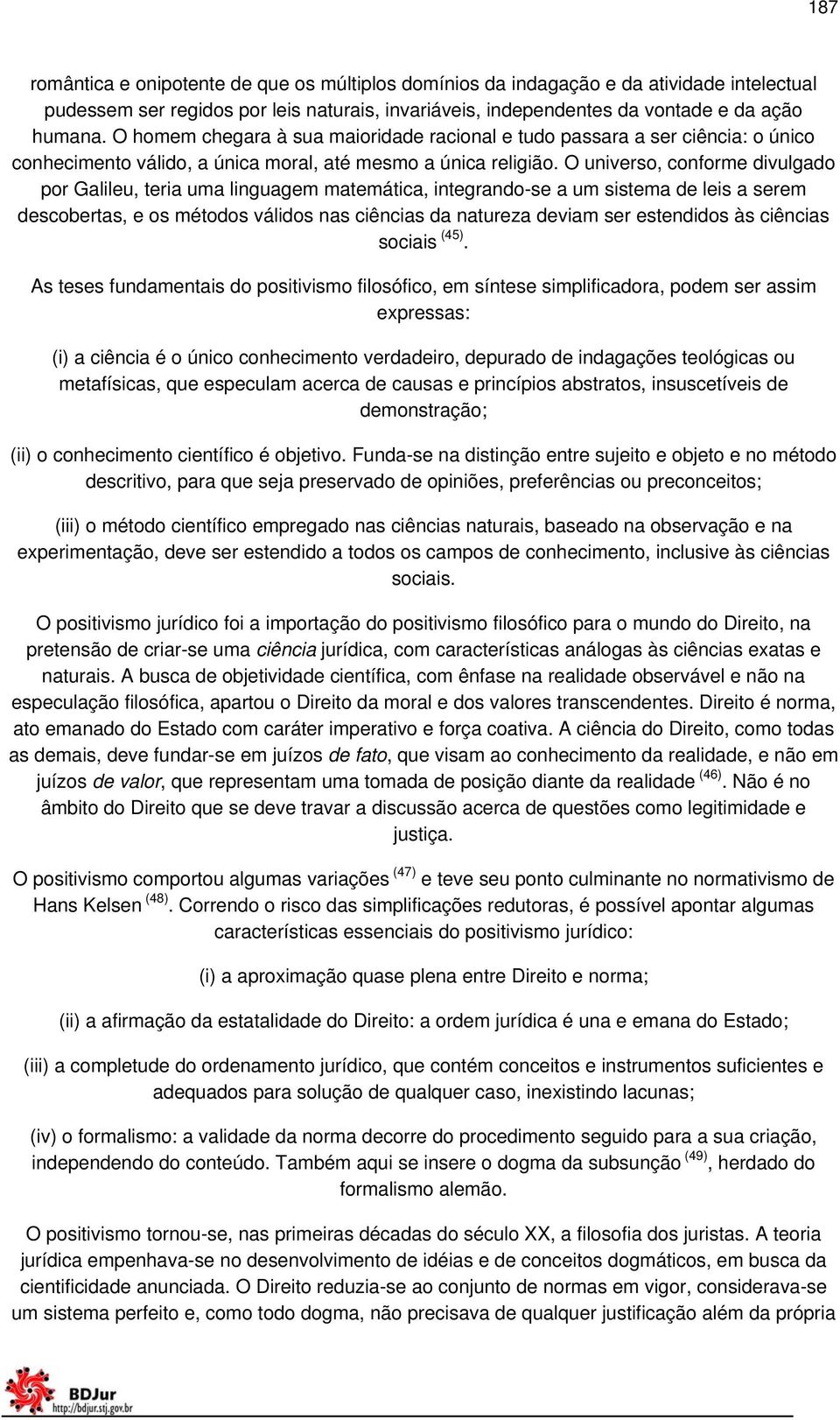 O universo, conforme divulgado por Galileu, teria uma linguagem matemática, integrando-se a um sistema de leis a serem descobertas, e os métodos válidos nas ciências da natureza deviam ser estendidos