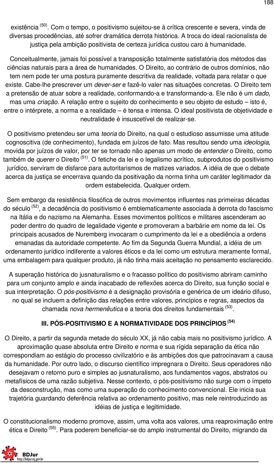 Conceitualmente, jamais foi possível a transposição totalmente satisfatória dos métodos das ciências naturais para a área de humanidades.