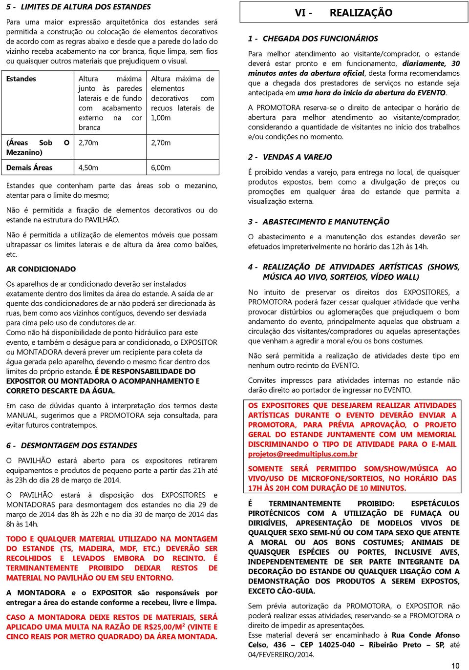 Estandes Altura máxima junto às paredes laterais e de fundo com acabamento externo na cor branca (Áreas Sob O Mezanino) 2,70m 2,70m Demais Áreas 4,50m 6,00m Altura máxima de elementos decorativos com