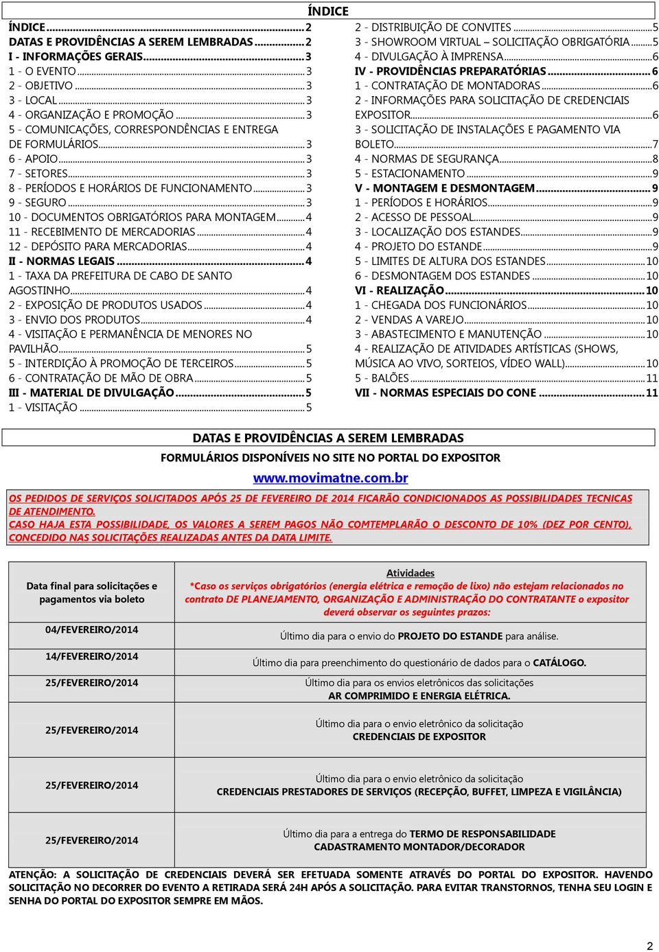 .. 3 10 - DOCUMENTOS OBRIGATÓRIOS PARA MONTAGEM... 4 11 - RECEBIMENTO DE MERCADORIAS... 4 12 - DEPÓSITO PARA MERCADORIAS... 4 II - NORMAS LEGAIS... 4 1 - TAXA DA PREFEITURA DE CABO DE SANTO AGOSTINHO.