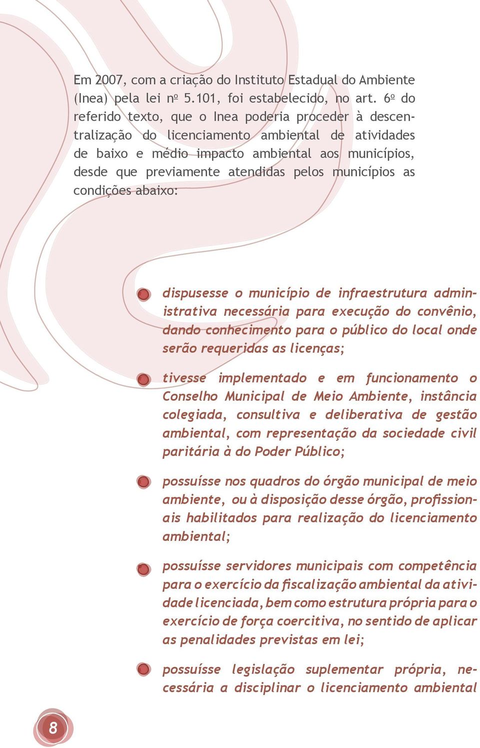 municípios as condições abaixo: dispusesse o município de infraestrutura administrativa necessária para execução do convênio, dando conhecimento para o público do local onde serão requeridas as