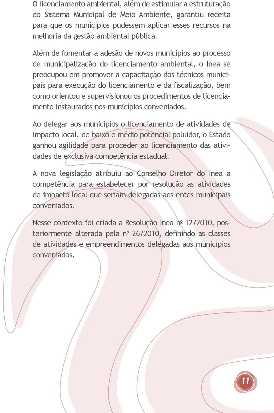 Além de fomentar a adesão de novos municípios ao processo de municipalização do licenciamento ambiental, o Inea se preocupou em promover a capacitação dos técnicos municipais para execução do