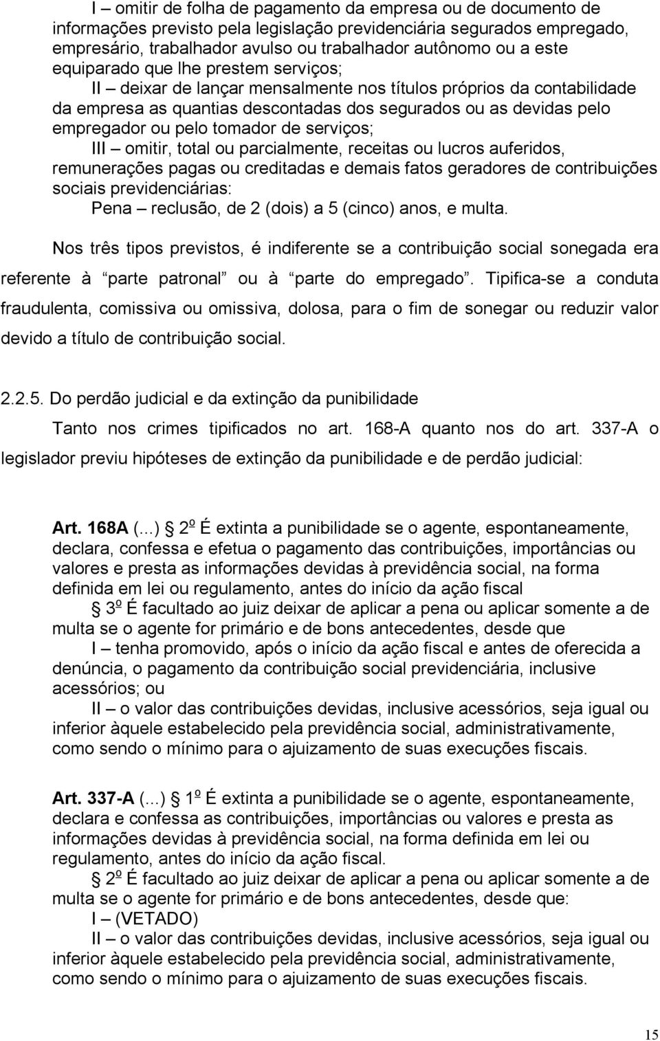 tomador de serviços; III omitir, total ou parcialmente, receitas ou lucros auferidos, remunerações pagas ou creditadas e demais fatos geradores de contribuições sociais previdenciárias: Pena