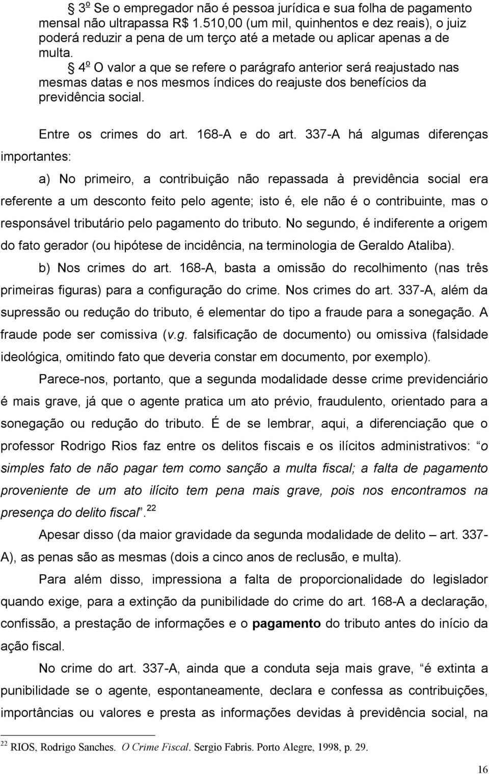 4 o O valor a que se refere o parágrafo anterior será reajustado nas mesmas datas e nos mesmos índices do reajuste dos benefícios da previdência social. Entre os crimes do art. 168-A e do art.