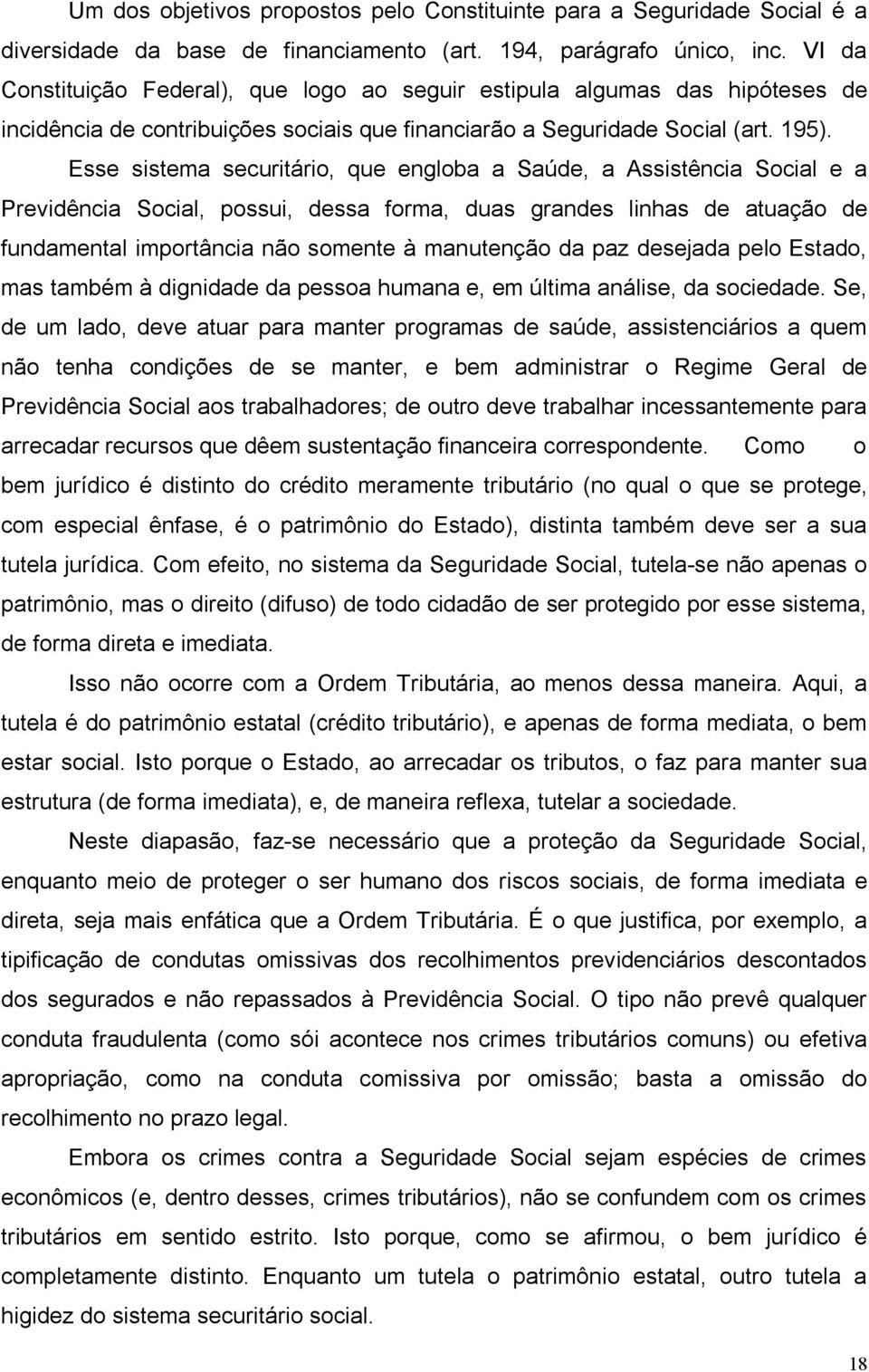 Esse sistema securitário, que engloba a Saúde, a Assistência Social e a Previdência Social, possui, dessa forma, duas grandes linhas de atuação de fundamental importância não somente à manutenção da