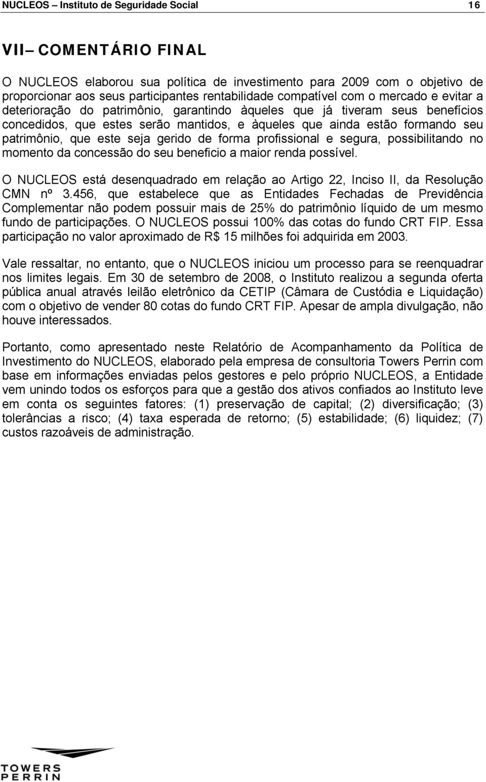 este seja gerido de forma profissional e segura, possibilitando no momento da concessão do seu beneficio a maior renda possível.