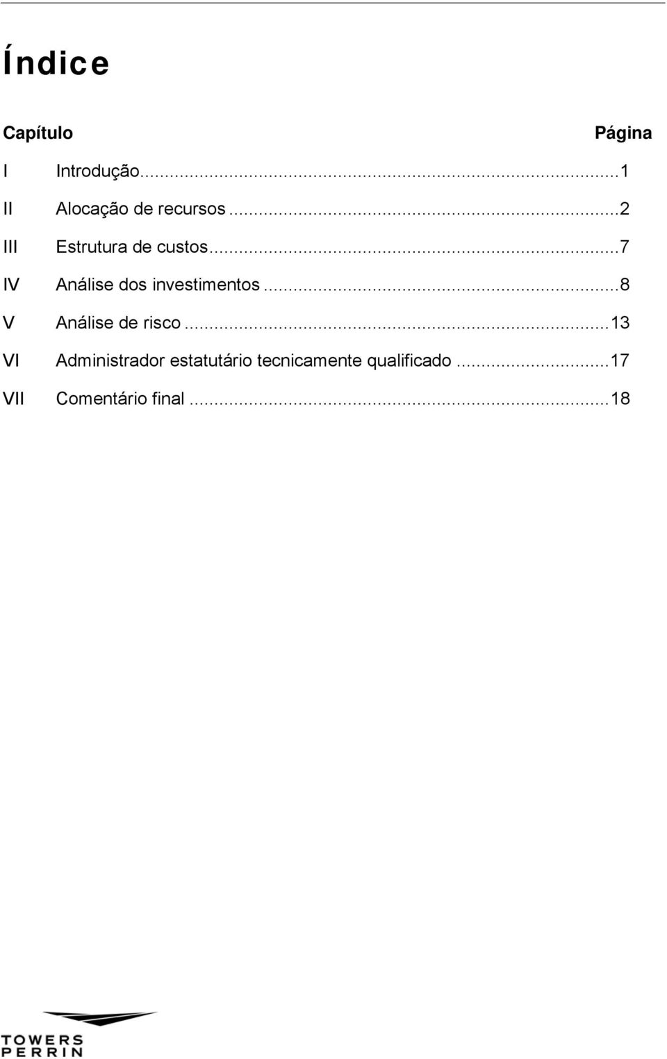 ..7 IV Análise dos investimentos...8 V Análise de risco.