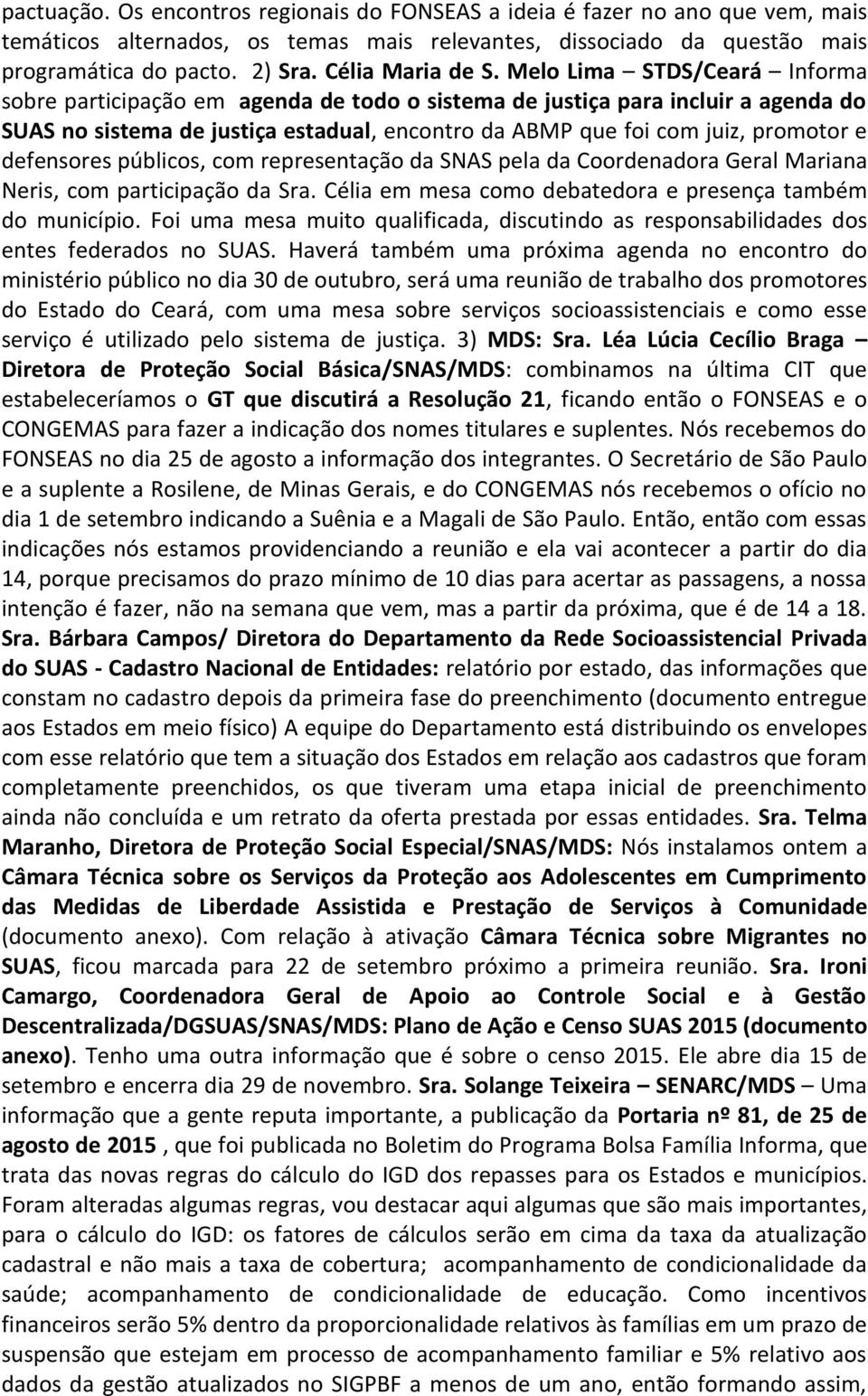 Melo Lima STDS/Ceará Informa sobre participação em agenda de todo o sistema de justiça para incluir a agenda do SUAS no sistema de justiça estadual, encontro da ABMP que foi com juiz, promotor e