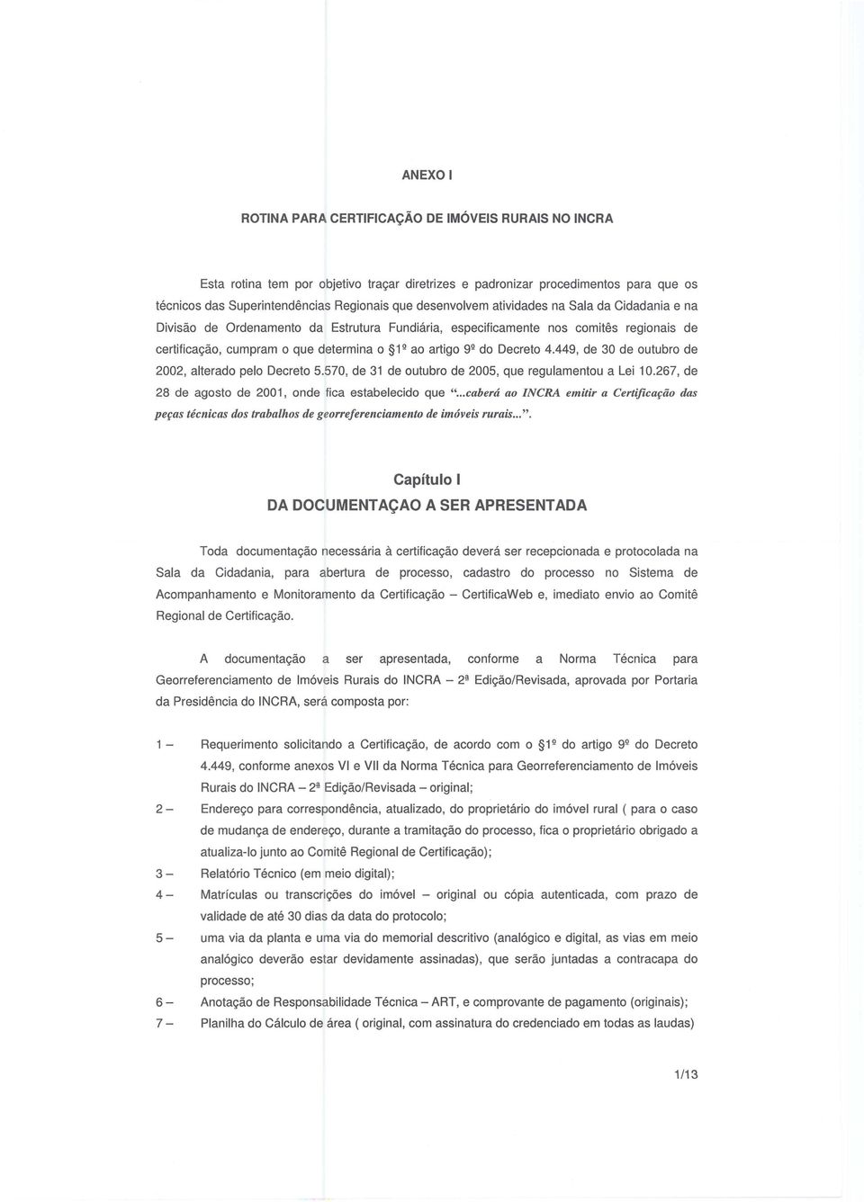 449, de 30 de outubro de 2002, alterado pelo Decreto 5.570, de 31 de outubro de 2005, que regulamentou a Lei 10.267, de 28 de agosto de 2001, onde fica estabelecido que ".