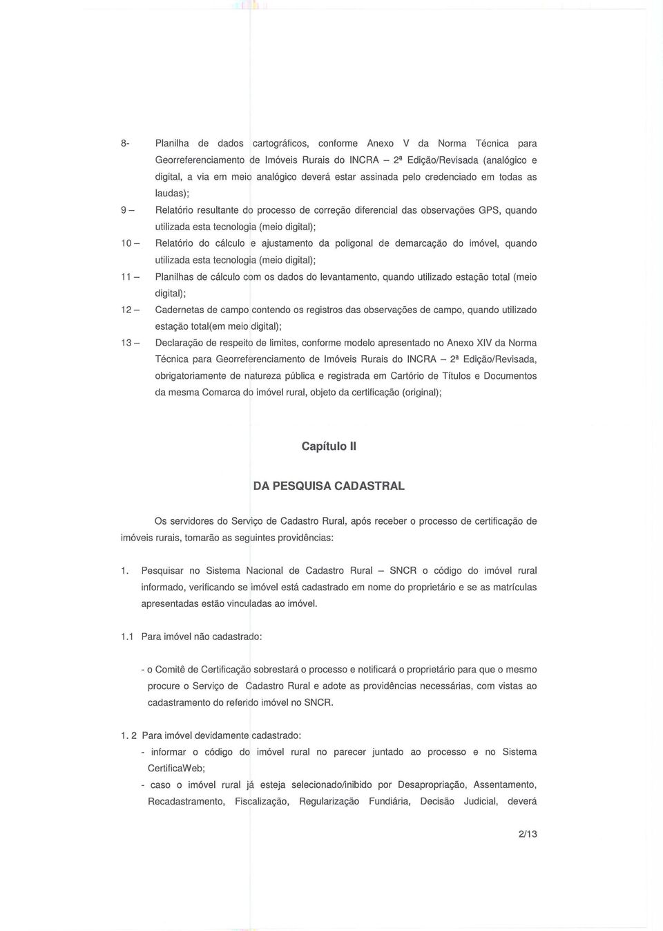 Relatorio do calculo e ajustamento da poligonal de demarca<;:ao do imovel, quando utilizada esta tecnologia (meio digital); 11 - Planilhas de calculo com os dados do levantamento, quando utilizado