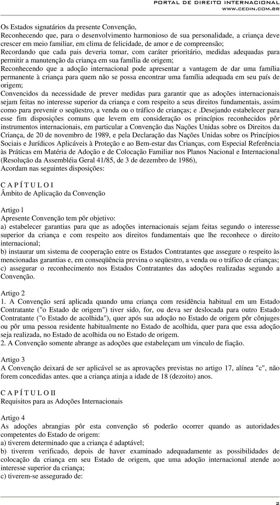 pode apresentar a vantagem de dar uma família permanente à criança para quem não se possa encontrar uma família adequada em seu país de origem; Convencidos da necessidade de prever medidas para