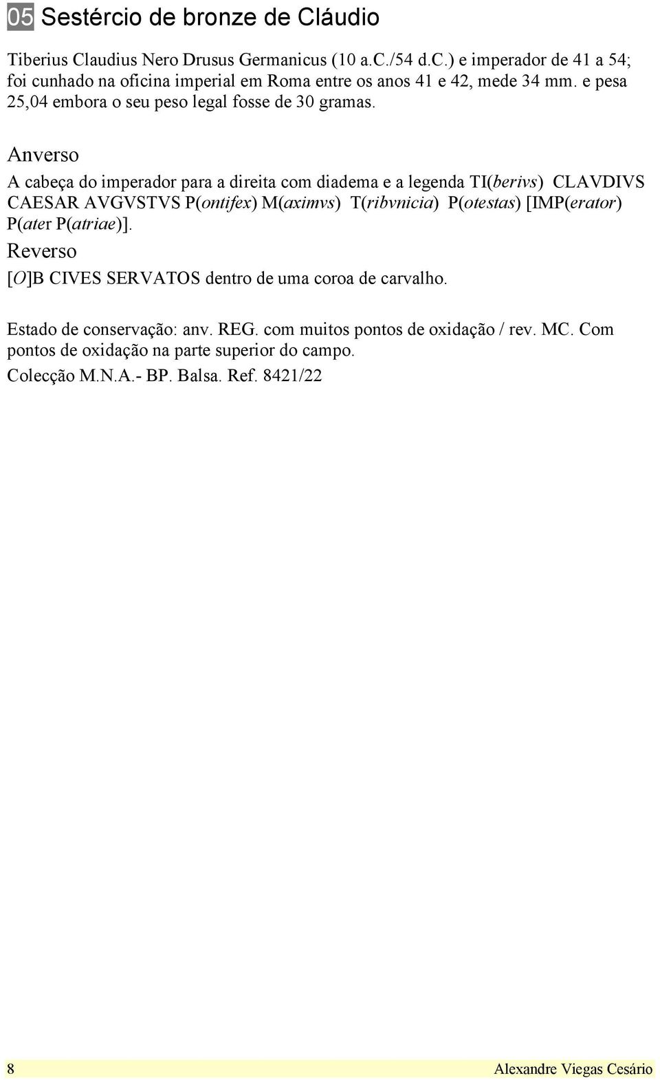 Anverso A cabeça do imperador para a direita com diadema e a legenda TI(berivs) CLAVDIVS CAESAR AVGVSTVS P(ontifex) M(aximvs) T(ribvnicia) P(otestas) [IMP(erator) P(ater