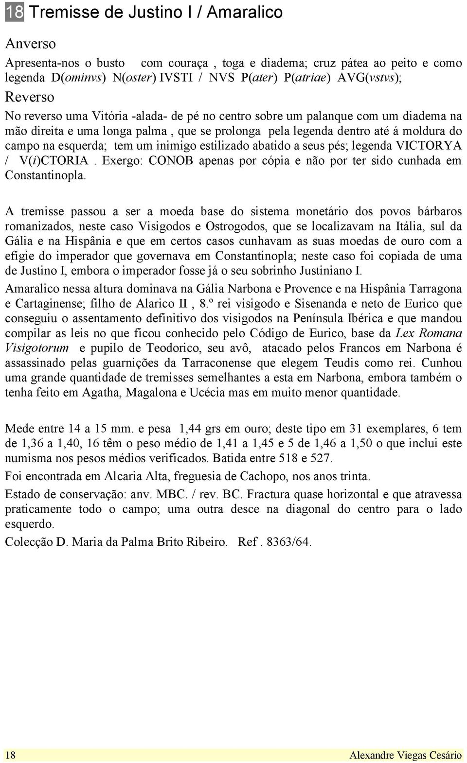 inimigo estilizado abatido a seus pés; legenda VICTORYA / V(i)CTORIA. Exergo: CONOB apenas por cópia e não por ter sido cunhada em Constantinopla.