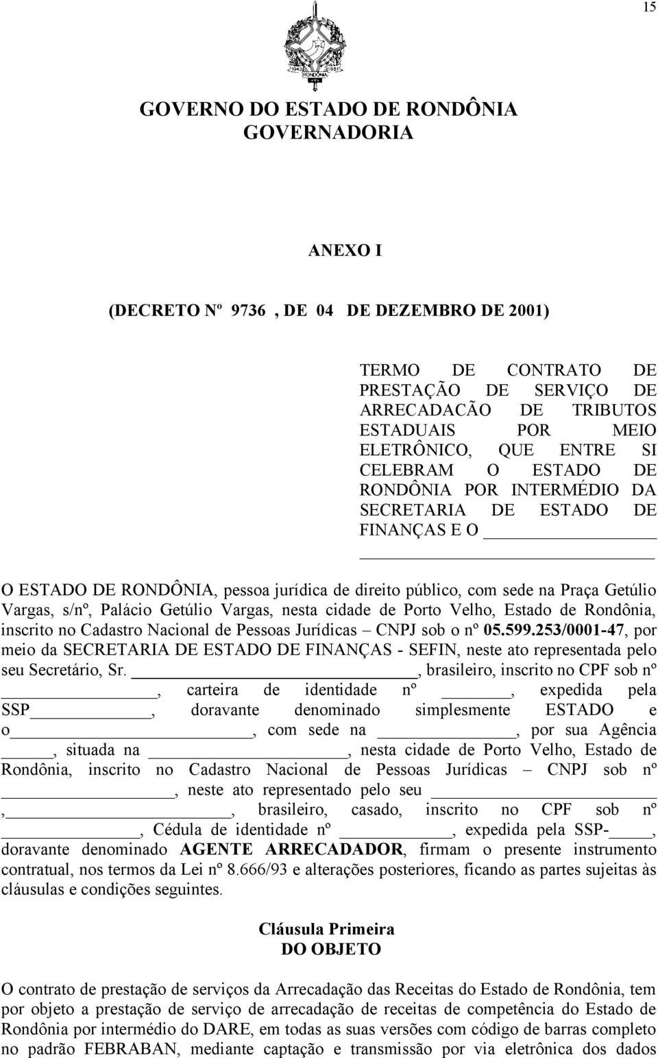 Velho, Estado de Rondônia, inscrito no Cadastro Nacional de Pessoas Jurídicas CNPJ sob o nº 05.599.