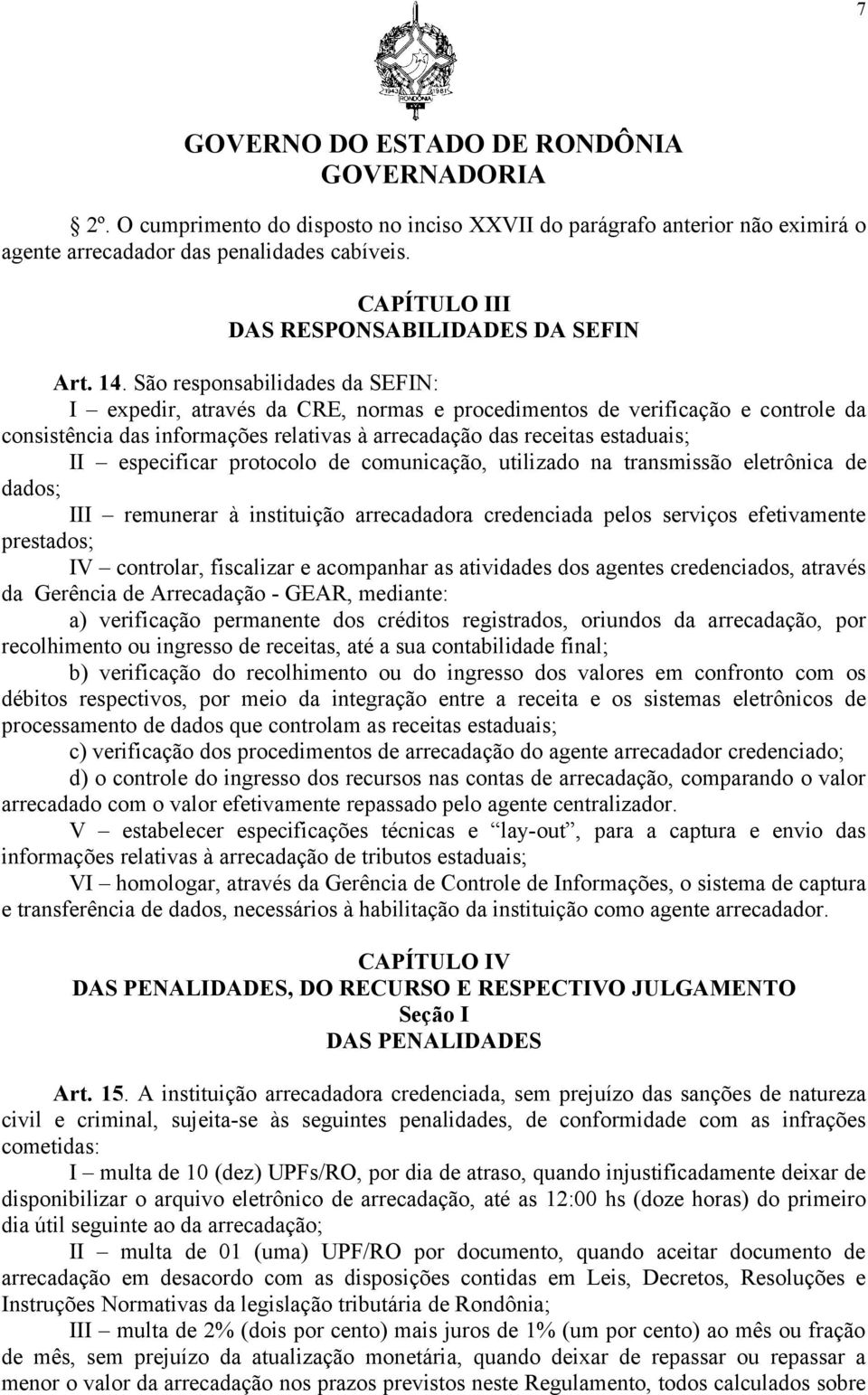 especificar protocolo de comunicação, utilizado na transmissão eletrônica de dados; III remunerar à instituição arrecadadora credenciada pelos serviços efetivamente prestados; IV controlar,