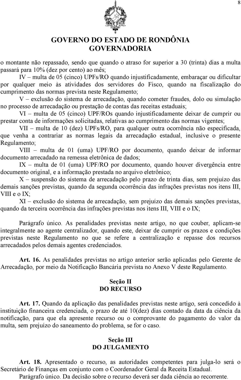 quando cometer fraudes, dolo ou simulação no processo de arrecadação ou prestação de contas das receitas estaduais; VI multa de 05 (cinco) UPF/ROs quando injustificadamente deixar de cumprir ou