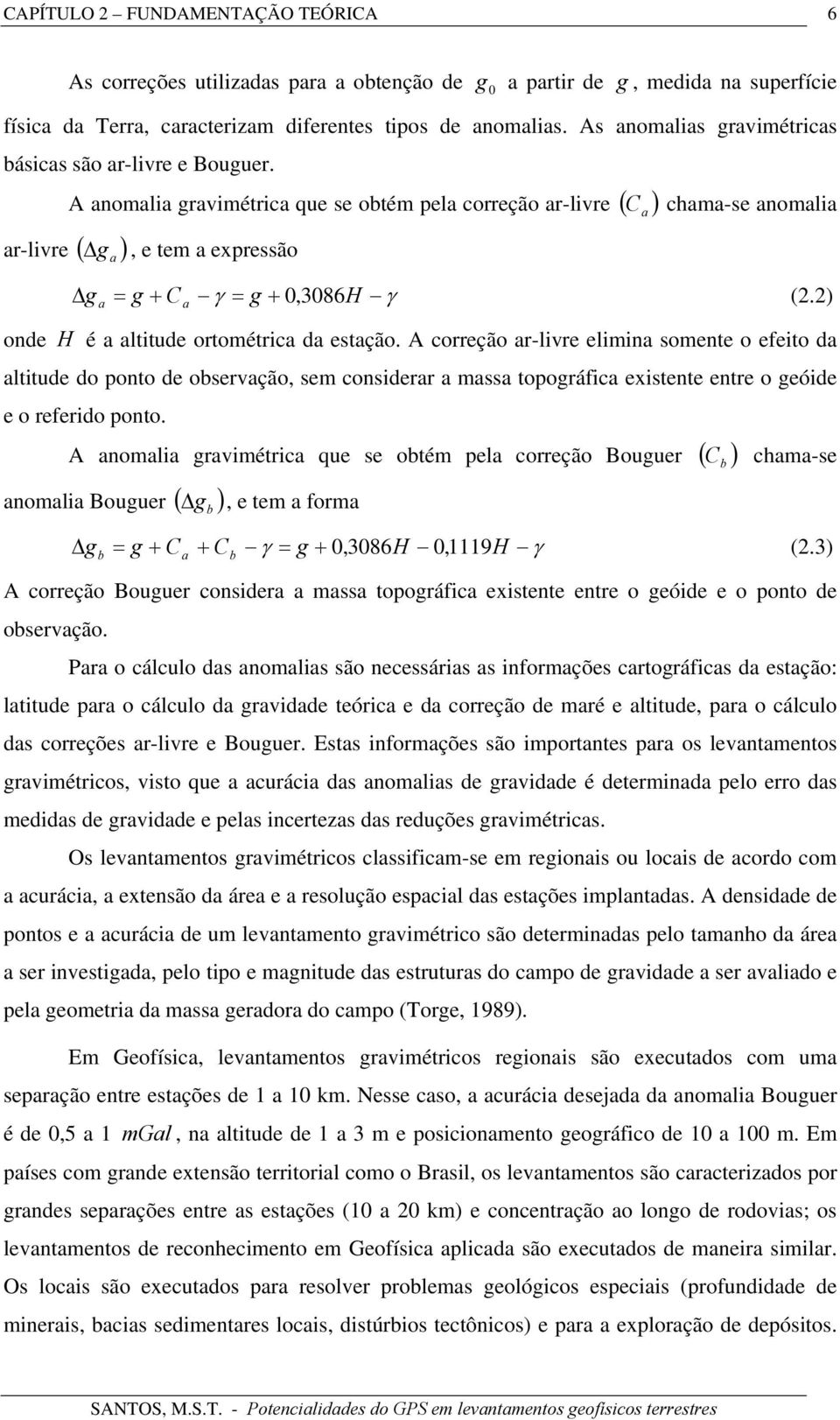 A anomalia gravimétrica que se obtém pela correção ar-livre ( C a ) chama-se anomalia ar-livre ( g a ), e tem a expressão g a = g + Ca γ = g + 0, 3086H γ (2.