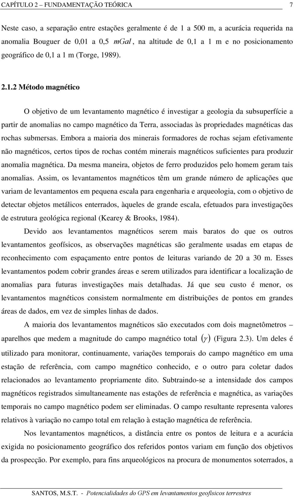 a 1 m (Torge, 1989). 2.1.2 Método magnético O objetivo de um levantamento magnético é investigar a geologia da subsuperfície a partir de anomalias no campo magnético da Terra, associadas às