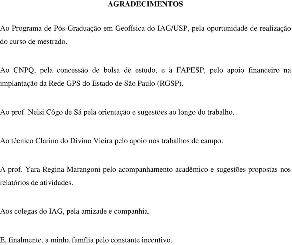 Nelsi Côgo de Sá pela orientação e sugestões ao longo do trabalho. Ao técnico Clarino do Divino Vieira pelo apoio nos trabalhos de campo. A prof.