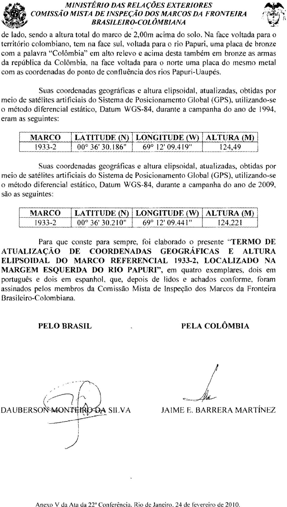 republica da Colombia, na face voltada para 0 norte uma placa do mesmo metal com as coordenadas do ponto de confluencia dos rios Papuri-Uaupes, Suas coordenadas geograficas e altura elipsoidal,