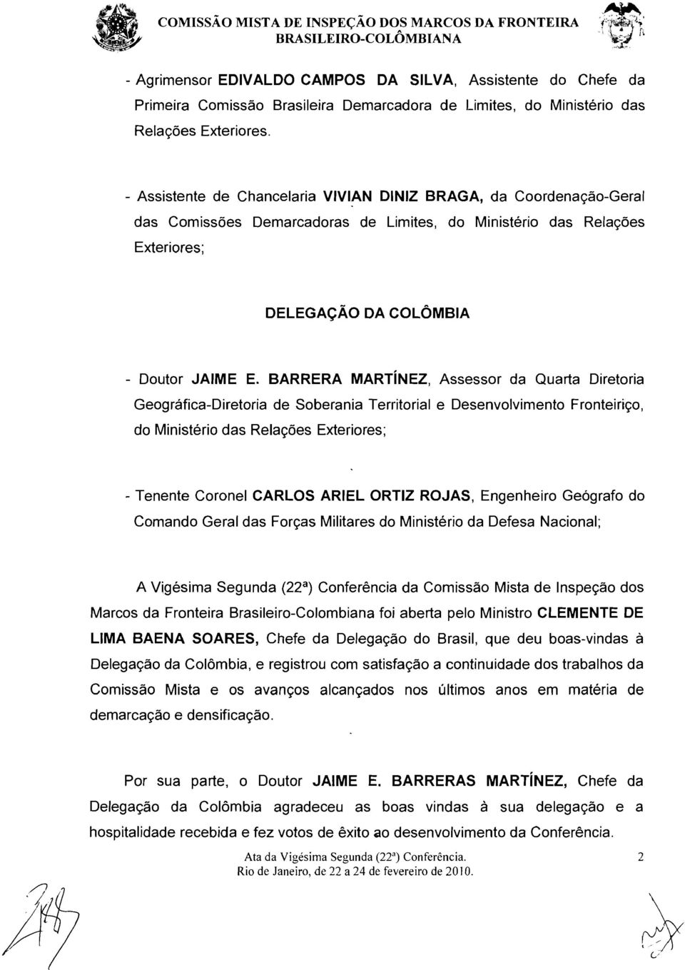 BARRERA MARTiNEZ, Assessor da Quarta Diretoria Geoqrafica-Dlretoria de Soberania Territorial e Desenvolvimento Fronteirico, do Ministerio das Relacoes Exteriores; - Tenente Coronel CARLOS ARIEL ORTIZ