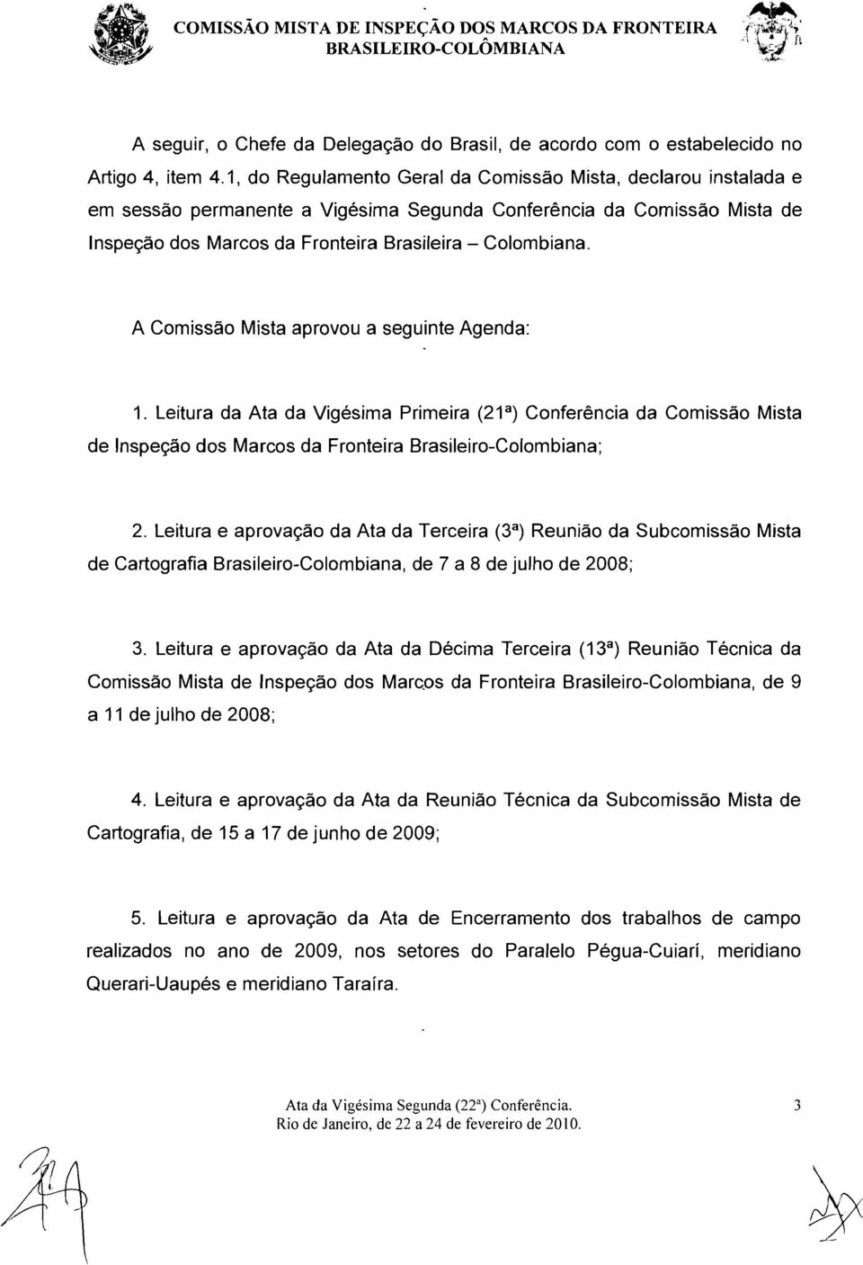 A Comissao Mista aprovou a seguinte Agenda: 1. Leitura da Ata da Vigesima Primeira (21 a ) Conferencia da Comissao Mista de lnspecao dos Marcos da Fronteira Brasileiro-Colombiana; 2.