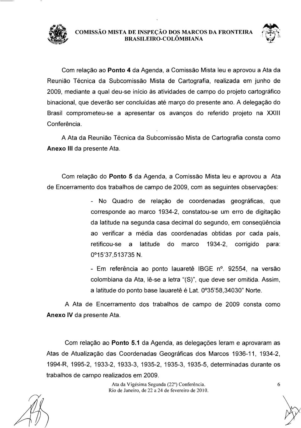 A deleqacao do Brasil comprometeu-se a apresentar os avances do referido projeto na XXIII Conferencia.