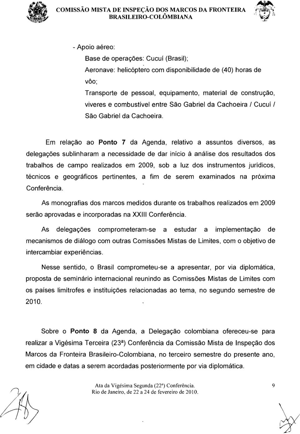 Em relacao ao Ponto 7 da Agenda, relativo a assuntos diversos, as deleqacoes sublinharam a necessidade de dar inicio a analise dos resultados dos trabalhos de campo realizados em 2009, sob a luz dos