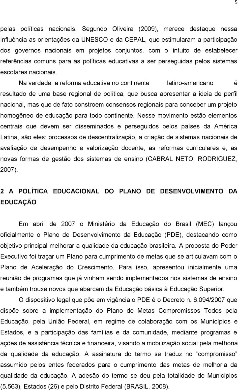 estabelecer referências comuns para as políticas educativas a ser perseguidas pelos sistemas escolares nacionais.