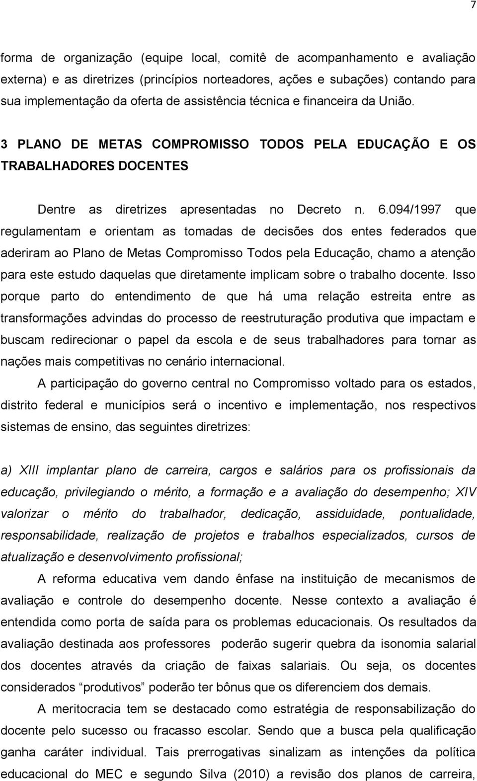 094/1997 que regulamentam e orientam as tomadas de decisões dos entes federados que aderiram ao Plano de Metas Compromisso Todos pela Educação, chamo a atenção para este estudo daquelas que