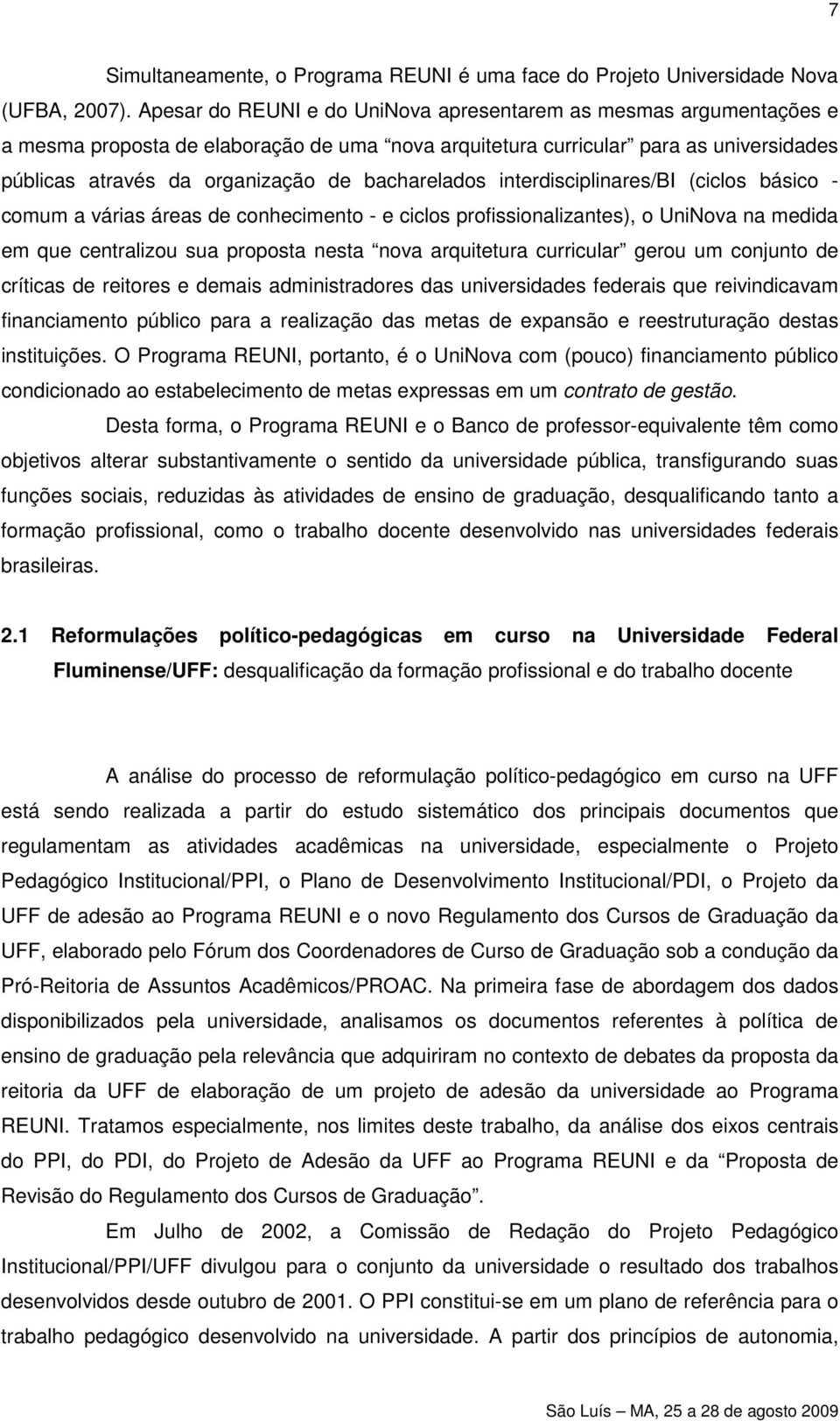 bacharelados interdisciplinares/bi (ciclos básico - comum a várias áreas de conhecimento - e ciclos profissionalizantes), o UniNova na medida em que centralizou sua proposta nesta nova arquitetura