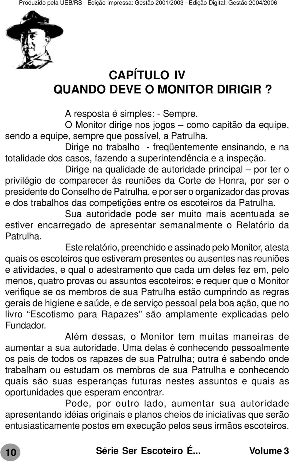 Dirige na qualidade de autoridade principal por ter o privilégio de comparecer às reuniões da Corte de Honra, por ser o presidente do Conselho de Patrulha, e por ser o organizador das provas e dos