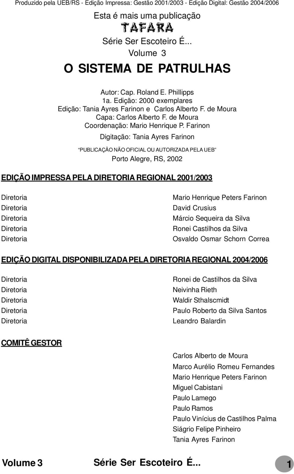 Farinon Digitação: Tania Ayres Farinon PUBLICAÇÃO NÃO OFICIAL OU AUTORIZADA PELA UEB Porto Alegre, RS, 2002 EDIÇÃO IMPRESSA PELA DIRETORIA REGIONAL 2001/2003 Diretoria Diretoria Diretoria Diretoria