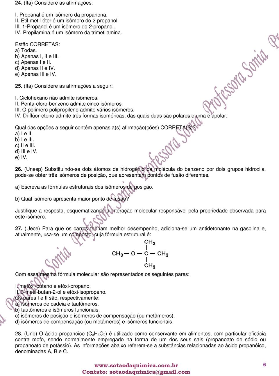 Ciclohexano não admite isômeros. II. Penta-cloro-benzeno admite cinco isômeros. III. O polímero polipropileno admite vários isômeros. IV.