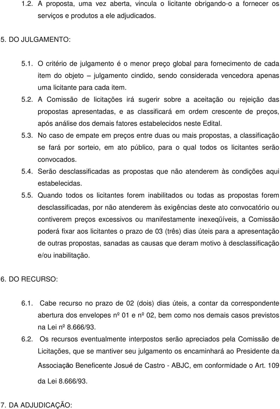 Edital. 5.3. No caso de empate em preços entre duas ou mais propostas, a classificação se fará por sorteio, em ato público, para o qual todos os licitantes serão convocados. 5.4.