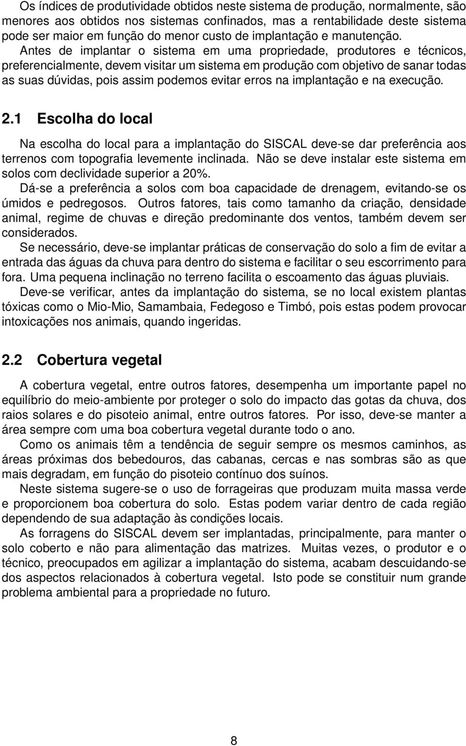 dúvidas, pois assim podemos evitar erros na implantação e na execução 21 Escolha do local Na escolha do local para a implantação do SISCAL deve-se dar preferência aos terrenos com topografia