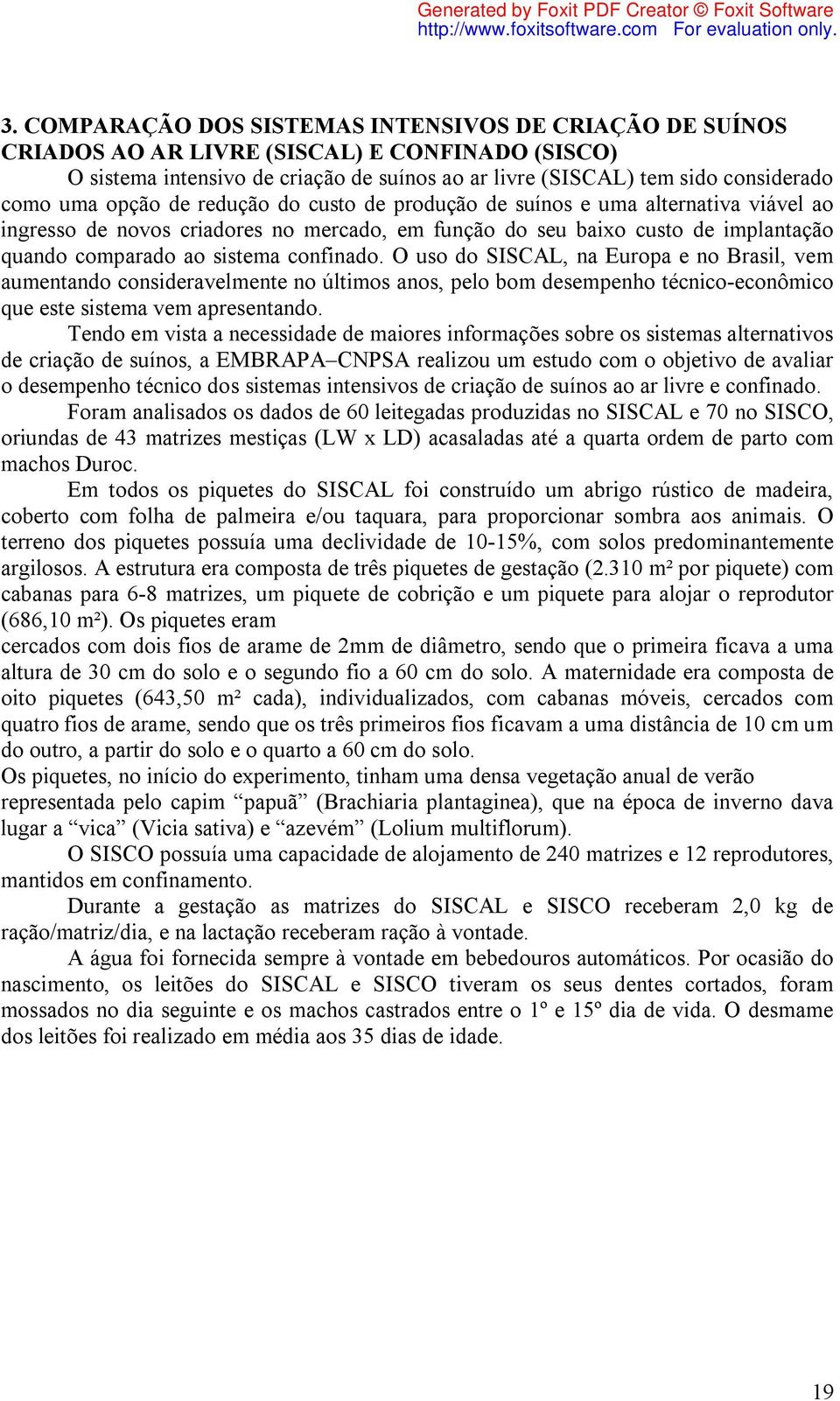 O uso do SISCAL, na Europa e no Brasil, vem aumentando consideravelmente no últimos anos, pelo bom desempenho técnico-econômico que este sistema vem apresentando.