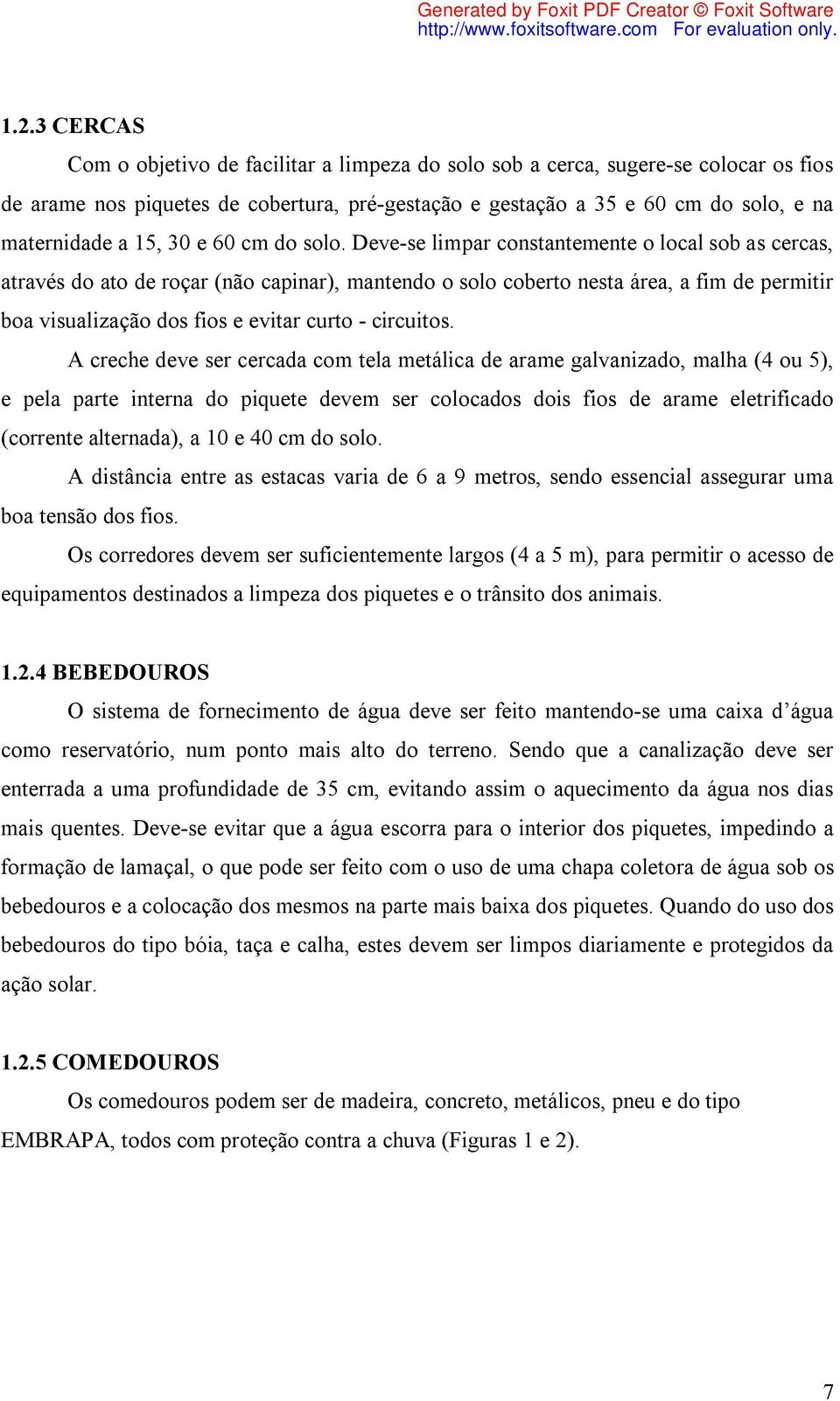 Deve-se limpar constantemente o local sob as cercas, através do ato de roçar (não capinar), mantendo o solo coberto nesta área, a fim de permitir boa visualização dos fios e evitar curto - circuitos.