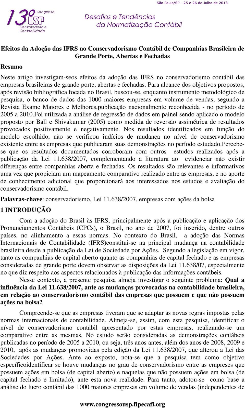 Para alcance dos objetivos propostos, após revisão bibliográfica focada no Brasil, buscou-se, enquanto instrumento metodológico de pesquisa, o banco de dados das 1000 maiores empresas em volume de