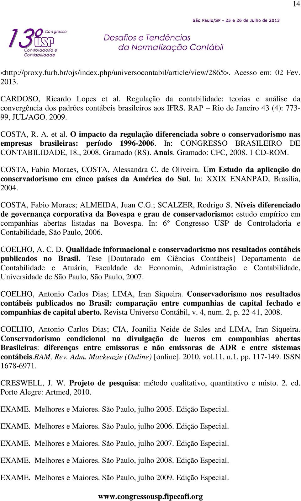 O impacto da regulação diferenciada sobre o conservadorismo nas empresas brasileiras: período 1996-2006. In: CONGRESSO BRASILEIRO DE CONTABILIDADE, 18., 2008, Gramado (RS). Anais. Gramado: CFC, 2008.