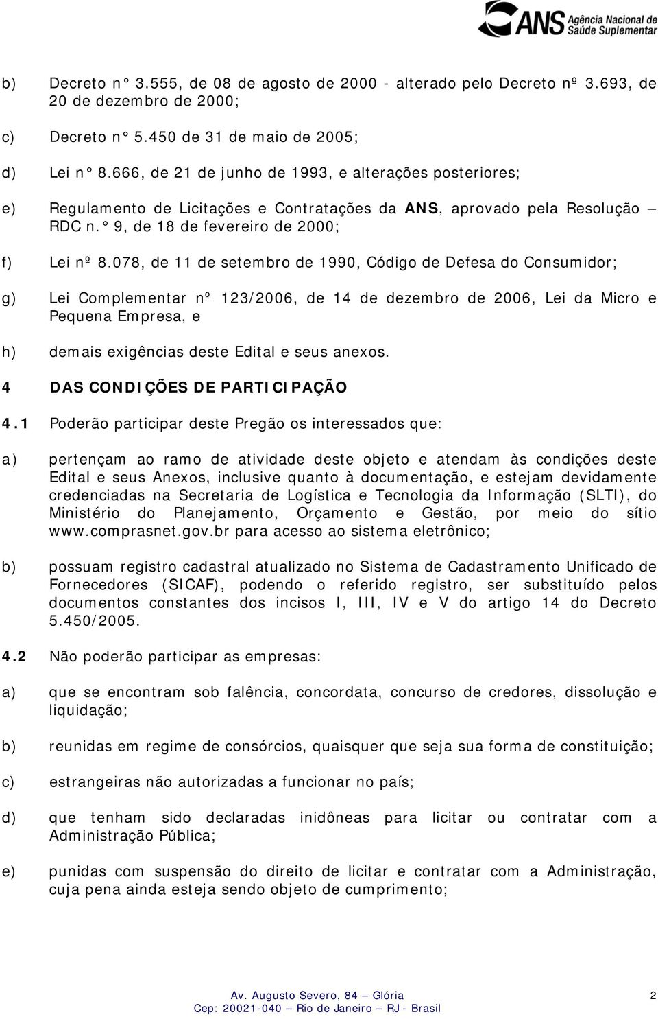 078, de 11 de setembro de 1990, Código de Defesa do Consumidor; g) Lei Complementar nº 123/2006, de 14 de dezembro de 2006, Lei da Micro e Pequena Empresa, e h) demais exigências deste Edital e seus